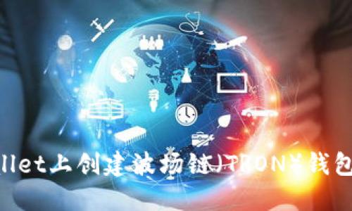 如何在TPWallet上创建波场链（TRON）钱包：一步步指南