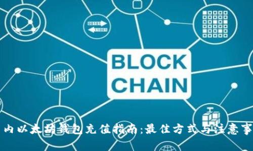 国内以太坊钱包充值指南：最佳方式与注意事项