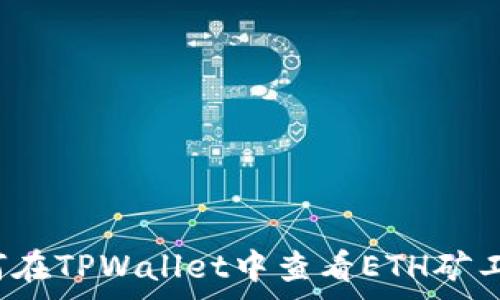   
如何在TPWallet中查看ETH矿工费？