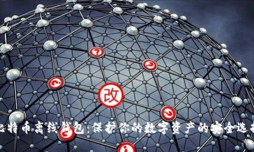 比特币离线钱包：保护你的数字资产的安全选择