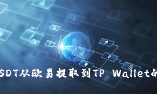  如何将USDT从欧易提取到TP Wallet的详细指南