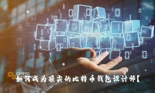 如何成为顶尖的比特币钱包设计师？