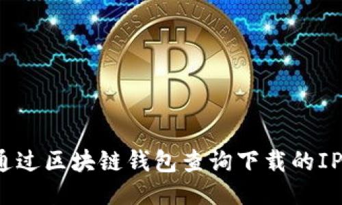 如何通过区块链钱包查询下载的IP地址？