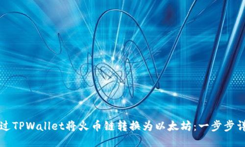 如何通过TPWallet将火币链转换为以太坊：一步步详细指南
