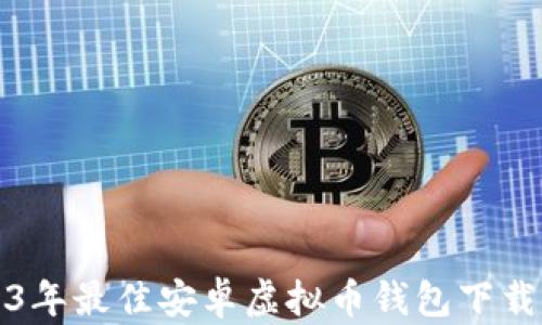 
2023年最佳安卓虚拟币钱包下载推荐