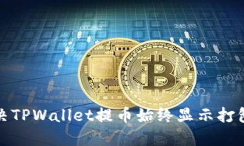 输入如何解决TPWallet提币始终显示打包失败的问题