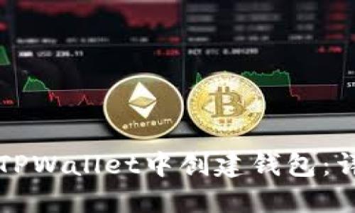 如何在TPWallet中创建钱包：详尽指南