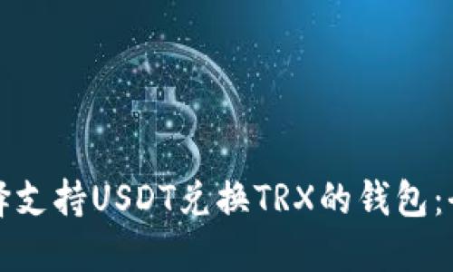 如何选择支持USDT兑换TRX的钱包：全面指南