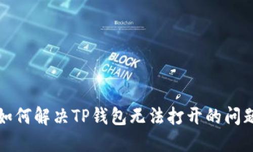 如何解决TP钱包无法打开的问题
