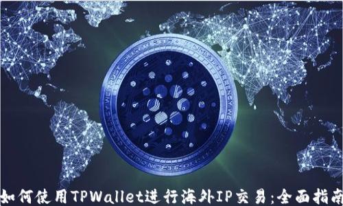 
如何使用TPWallet进行海外IP交易：全面指南