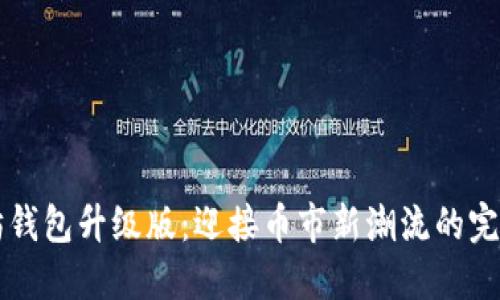 以太坊钱包升级版：迎接币市新潮流的完美工具