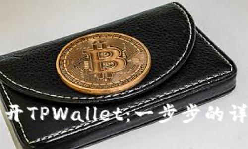 如何打开TPWallet：一步步的详细指南