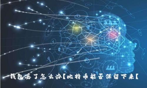 钱包丢了怎么办？比特币能否保留下来？