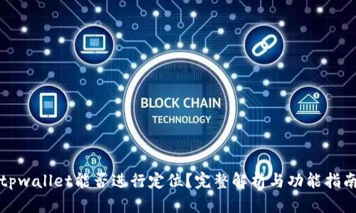 tpwallet能否进行定位？完整解析与功能指南