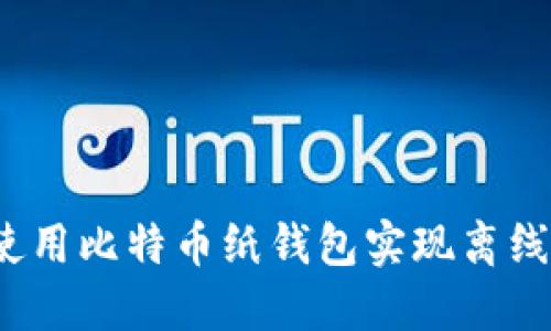 如何使用比特币纸钱包实现离线接收？