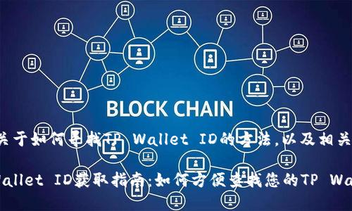 这里有一些关于如何寻找TP Wallet ID的方法，以及相关主题的信息。

### TP Wallet ID获取指南：如何方便查找您的TP Wallet ID