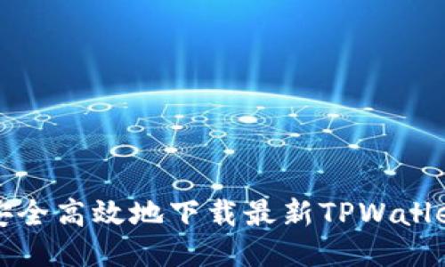 如何安全高效地下载最新TPWallet版本