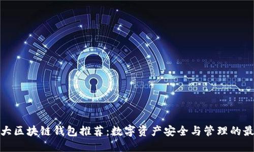 全球十大区块链钱包推荐：数字资产安全与管理的最佳选择
