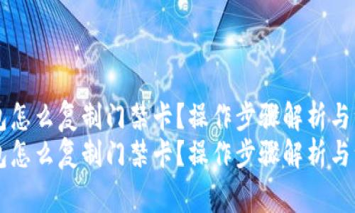 手机钱包怎么复制门禁卡？操作步骤解析与注意事项
手机钱包怎么复制门禁卡？操作步骤解析与注意事项