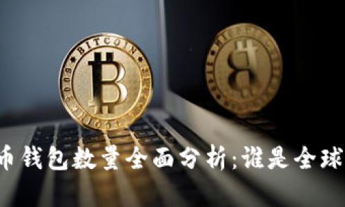 比特币钱包数量全面分析：谁是全球第一？