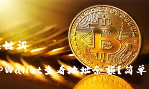 思考与关键词

如何用TPWallet查看地址余额？简单步骤详解