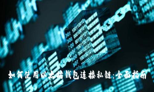 如何使用以太坊钱包连接私链：全面指南