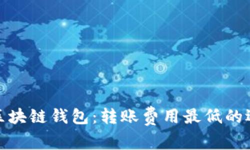 最省钱的区块链钱包：转账费用最低的选择大揭秘