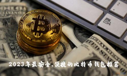 2023年最安全、便捷的比特币钱包推荐