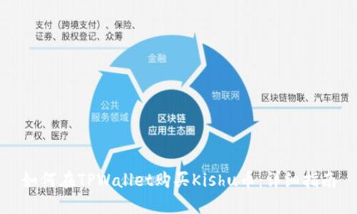 如何在TPWallet购买Kishu币：详细指南