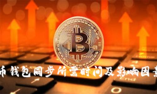 比特币钱包同步所需时间及影响因素解析