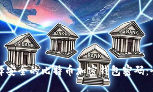 如何选择安全的比特币加密钱包密码：全面指南