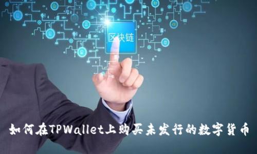 如何在TPWallet上购买未发行的数字货币