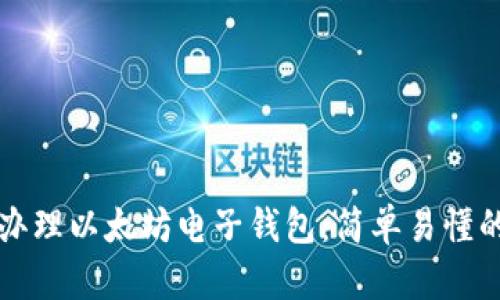 如何办理以太坊电子钱包：简单易懂的指南