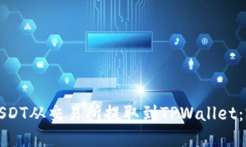 如何将USDT从交易所提取到TPWallet：完整指南