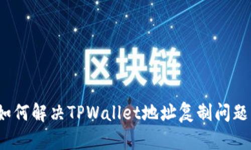 如何解决TPWallet地址复制问题？
