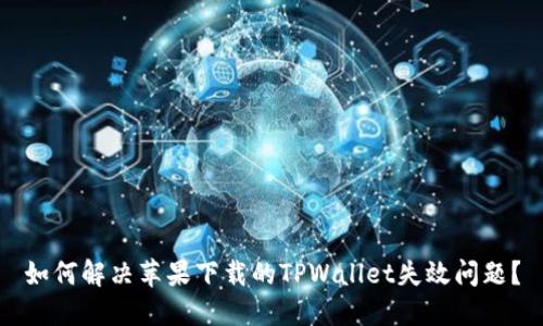 如何解决苹果下载的TPWallet失效问题？