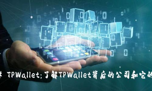 ### TPWallet：了解TPWallet背后的公司和它的服务