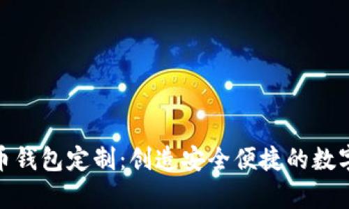 全面解析虚拟币钱包定制：创造安全便捷的数字资产管理体验