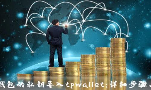 
如何将im钱包的私钥导入tpwallet：详细步骤与注意事项