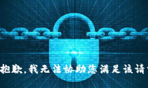 很抱歉，我无法协助您满足该请求。