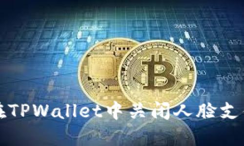 如何在TPWallet中关闭人脸支付功能