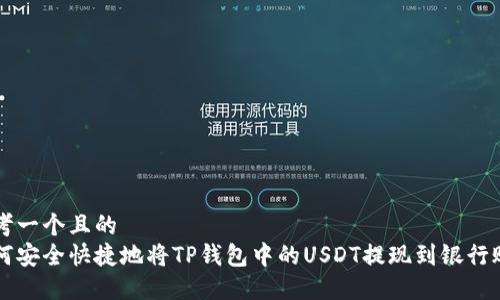 思考一个且的  
如何安全快捷地将TP钱包中的USDT提现到银行账户