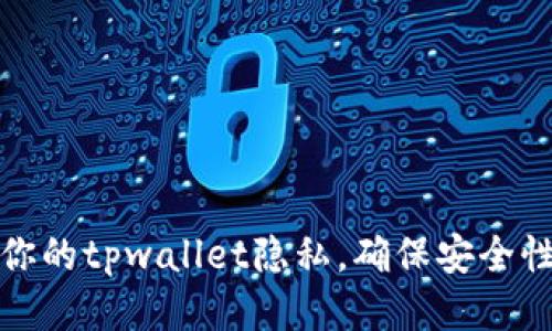 如何保护你的tpwallet隐私，确保安全性与匿名性
