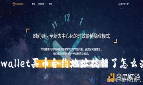 tpwallet买币合约地址搞错了怎么办？