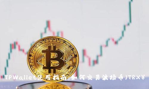 TPWallet使用指南：如何交易波场币（TRX）