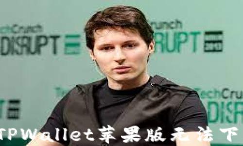 
如何解决TPWallet苹果版无法下载的问题？