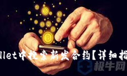 如何在TP Wallet中搜索新发合约？详细指南与操作步骤