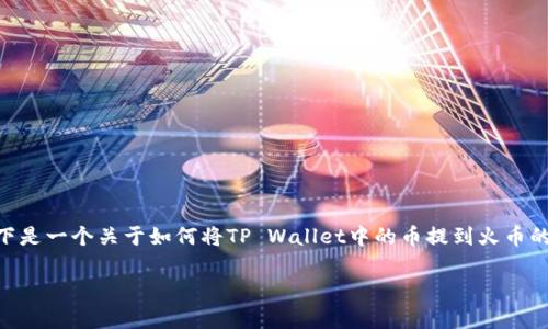 这个问题涉及数字货币的交易与转账流程。交易所之间的跨平台资金转移是许多加密货币用户经常需要面对的操作。以下是一个关于如何将TP Wallet中的币提到火币的详细说明。在这个过程中，我们会细分几个关键步骤，并且在文中讨论一些相关问题，以帮助读者更好地理解其中的细节。

### 如何将TP Wallet中的币提到火币交易所？