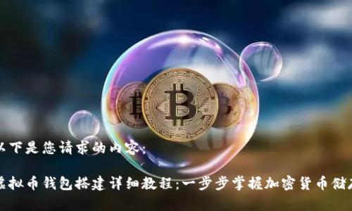 以下是您请求的内容：

虚拟币钱包搭建详细教程：一步步掌握加密货币储存
