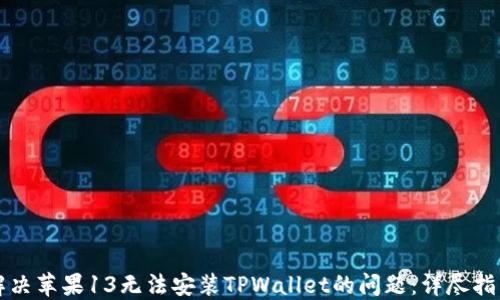 
解决苹果13无法安装TPWallet的问题：详尽指南